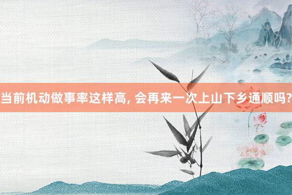 当前机动做事率这样高, 会再来一次上山下乡通顺吗?