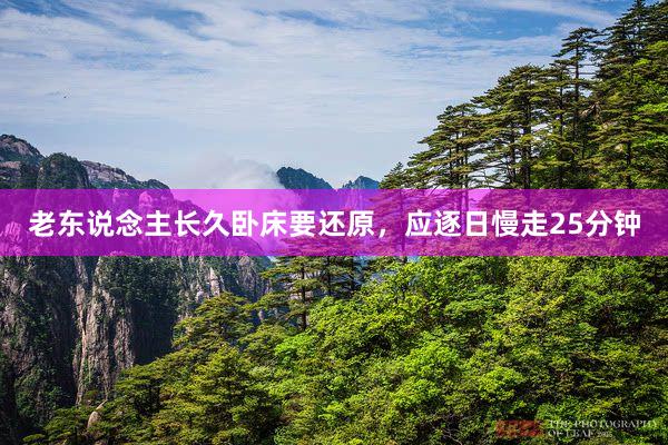 老东说念主长久卧床要还原，应逐日慢走25分钟