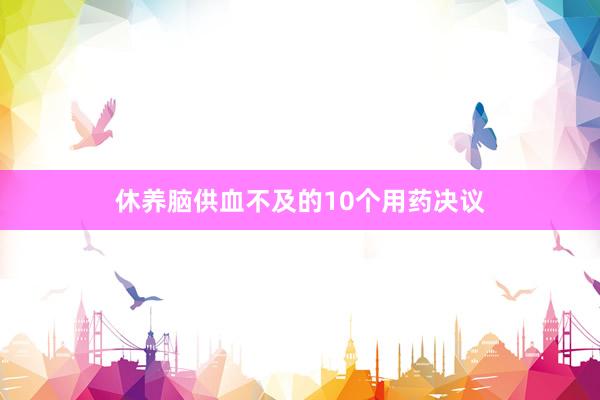 休养脑供血不及的10个用药决议